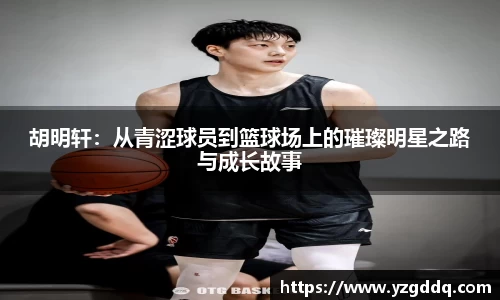 胡明轩：从青涩球员到篮球场上的璀璨明星之路与成长故事
